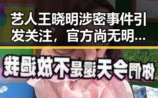 艺人王晓明涉密事件引发关注，官方尚无明确回应