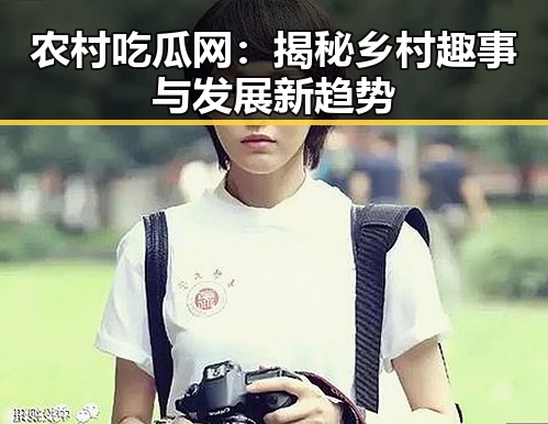 农村吃瓜网:揭秘乡村趣事与发展新趋势